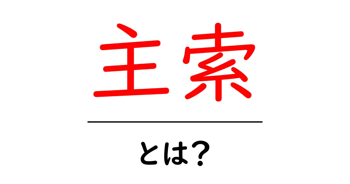 主索・とは?初心者にも分かる基礎解説と使い方ガイド共起語・同意語・対義語も併せて解説!