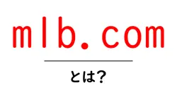 mlb.comとは?野球ファン必見の公式情報サイトをわかりやすく解説共起語・同意語・対義語も併せて解説!