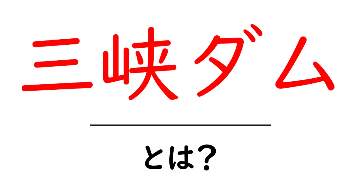 三峡ダムとは？初心者にもわかる仕組みと影響共起語・同意語・対義語も併せて解説！