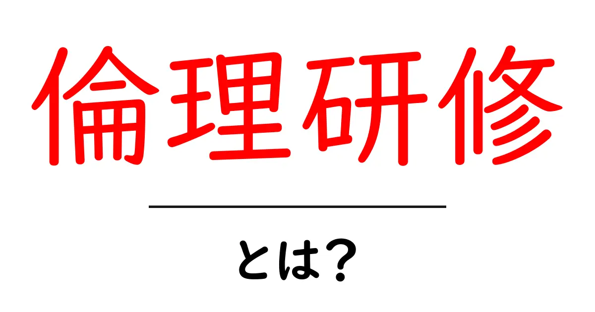 倫理研修・とは？初心者でも分かる基礎と実践ガイド共起語・同意語・対義語も併せて解説！