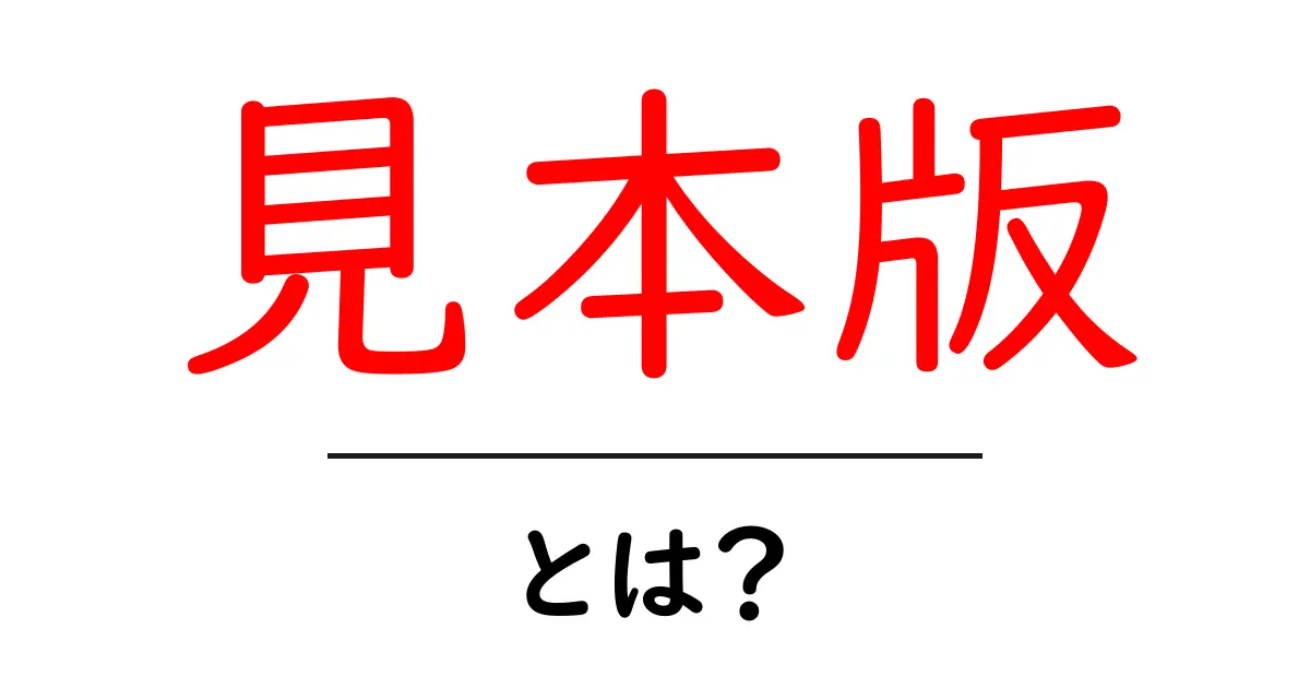 見本版とは?初心者でも分かる意味と活用ケースを徹底解説共起語・同意語・対義語も併せて解説!