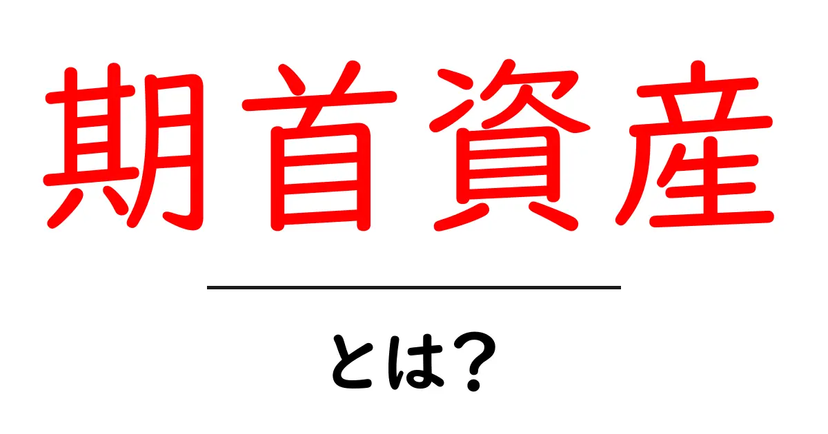 期首資産・とは？初心者でも分かる基礎ガイド共起語・同意語・対義語も併せて解説！