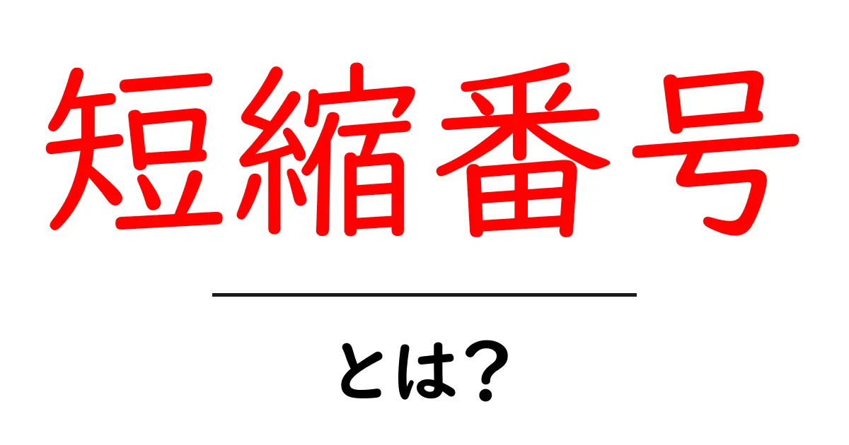 短縮番号・とは?初心者向けガイド:使い方と仕組みをわかりやすく解説共起語・同意語・対義語も併せて解説!