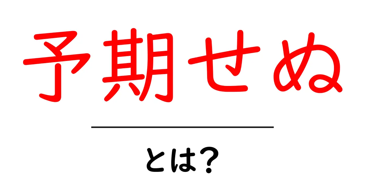 予期せぬ・とは?初心者にもわかる意味と対処法共起語・同意語・対義語も併せて解説!
