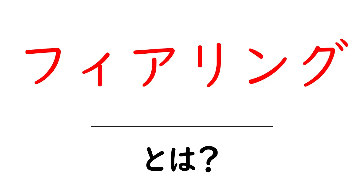 フィアリング・とは？初心者向け解説とSEO活用のヒント共起語・同意語・対義語も併せて解説！