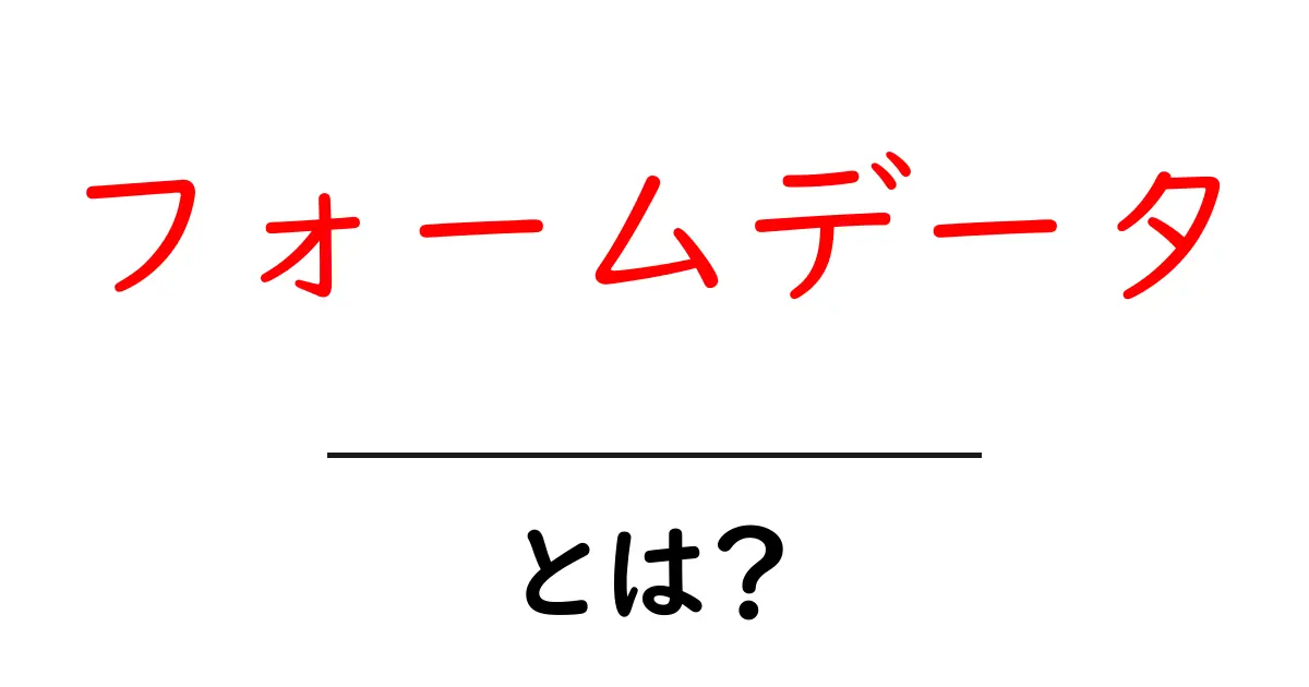 フォームデータ・とは？初心者でもわかる基本と使い方共起語・同意語・対義語も併せて解説！