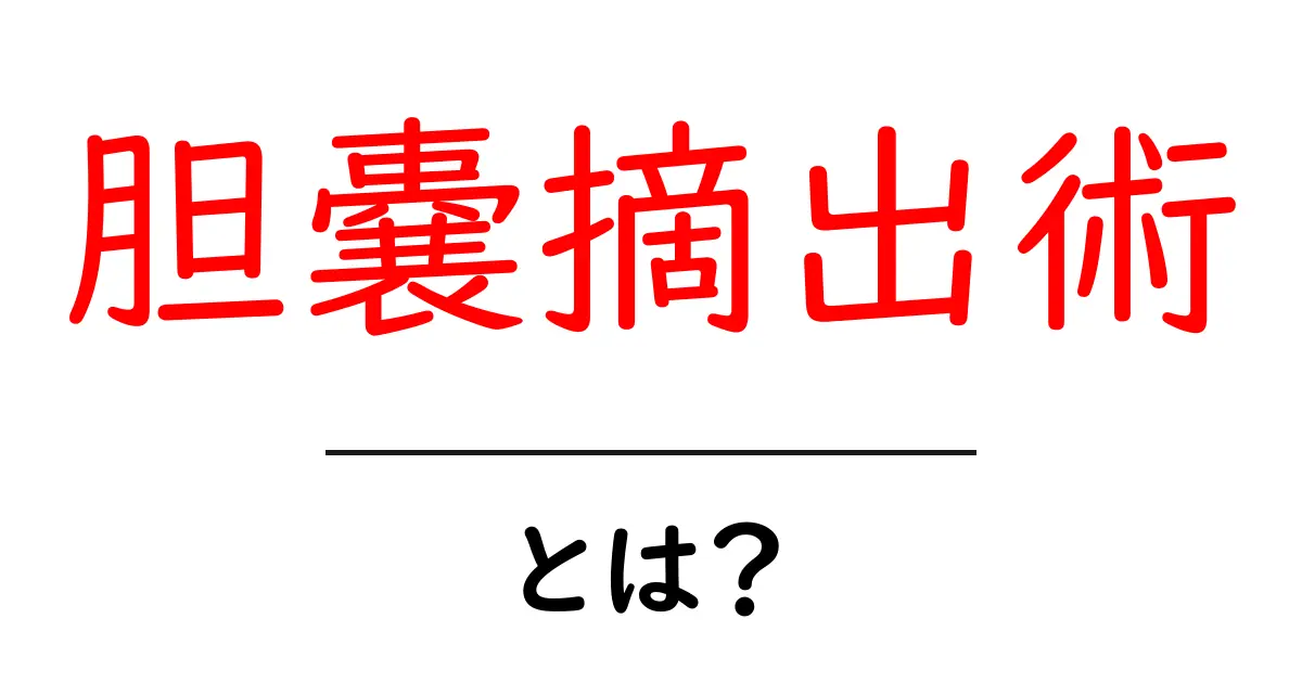 胆嚢摘出術とは？初心者にもわかる手術の基本と注意点共起語・同意語・対義語も併せて解説！