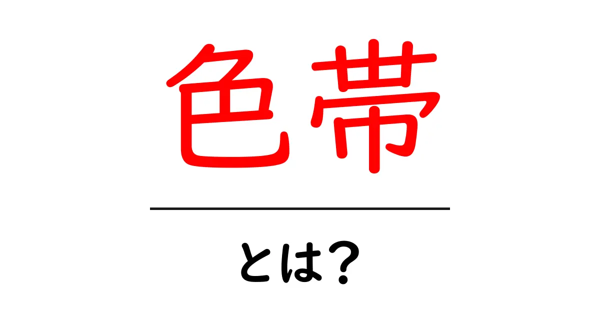 色帯・とは？初心者に優しい色帯の基礎知識と使い方ガイド共起語・同意語・対義語も併せて解説！