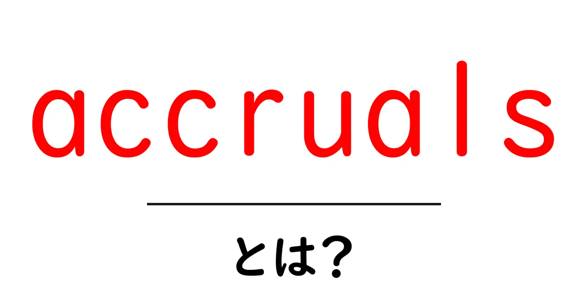 accrualsとは？初心者にもわかる会計の基本ガイド共起語・同意語・対義語も併せて解説！