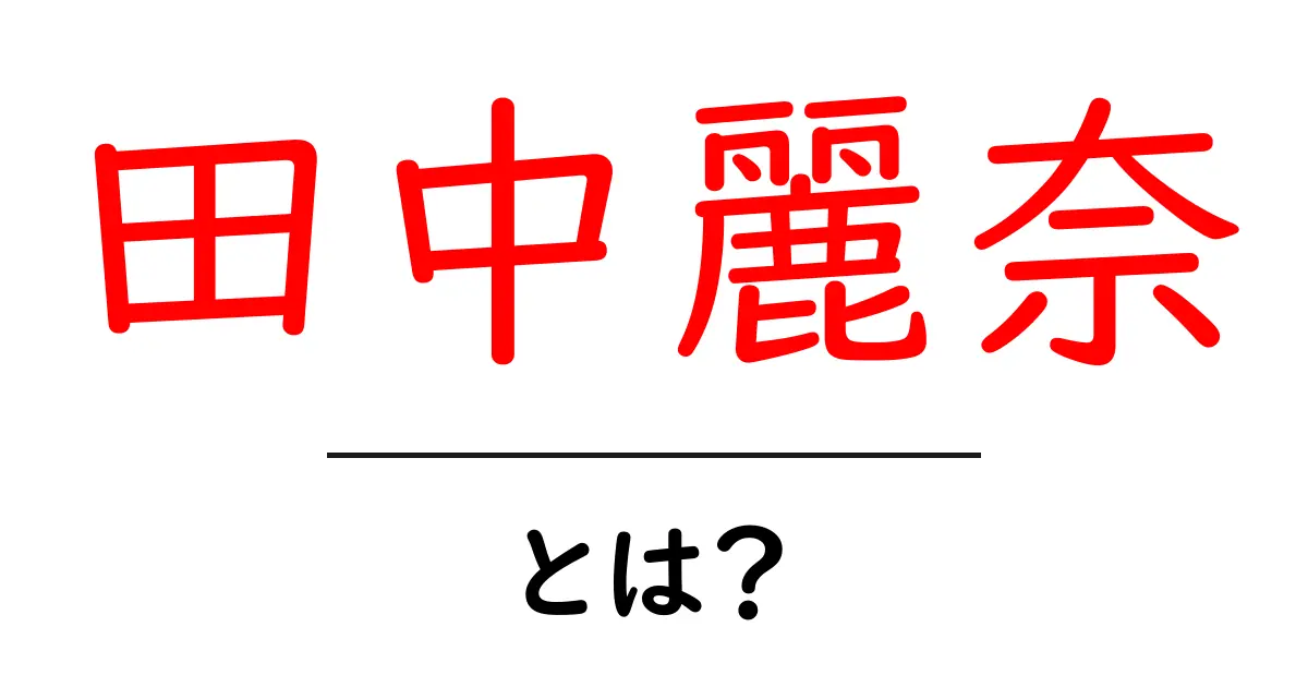 田中麗奈・とは？初心者にも分かるプロフィール解説と検索のコツ共起語・同意語・対義語も併せて解説！