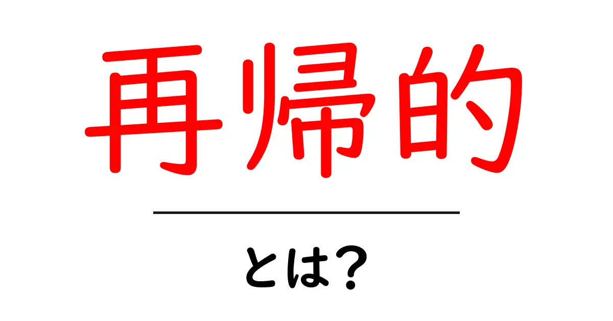 再帰的・とは？初心者にもわかる基本と身近な例共起語・同意語・対義語も併せて解説！