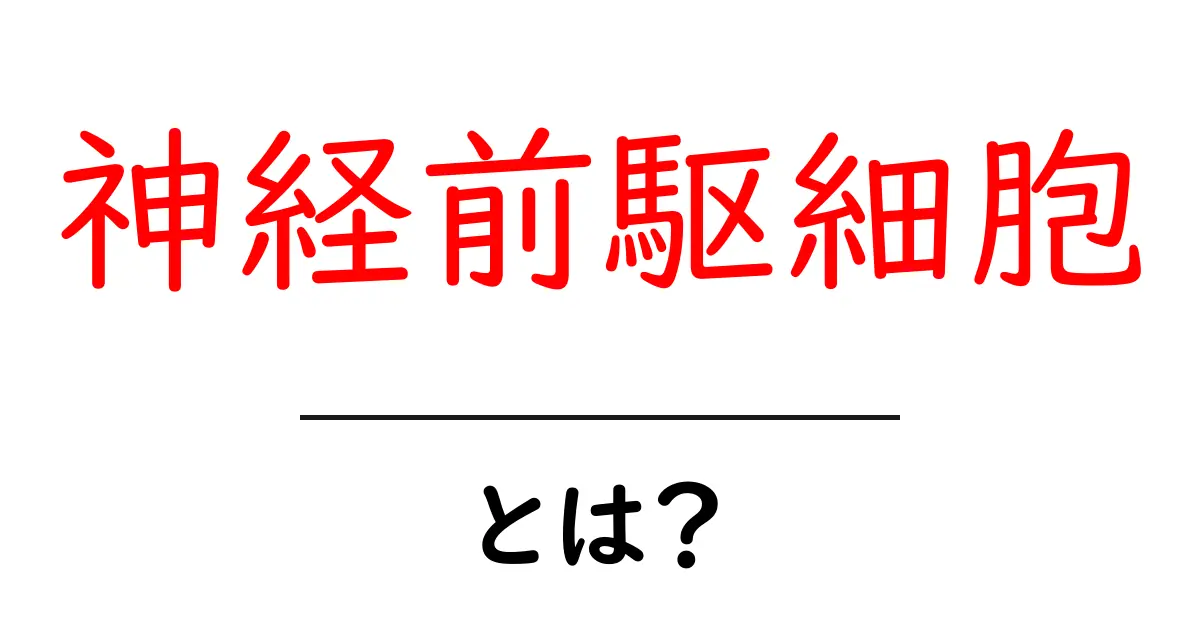 神経前駆細胞とは?初心者にも分かる基本と脳の役割を徹底解説共起語・同意語・対義語も併せて解説!