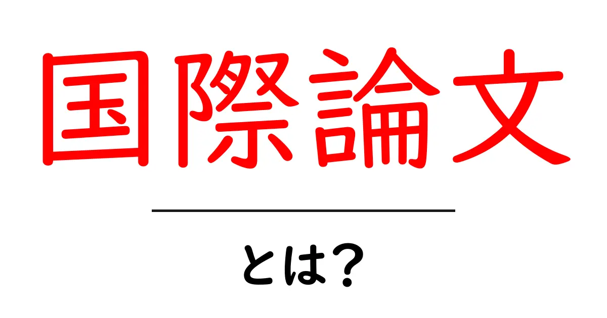 国際論文とは？初心者がつまずかない基礎と読み解くコツ共起語・同意語・対義語も併せて解説！