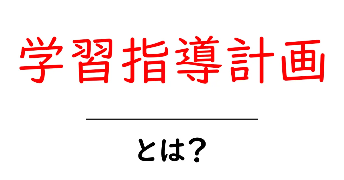学習指導計画とは？初心者でもすぐ分かる基本解説と作成のコツ共起語・同意語・対義語も併せて解説！