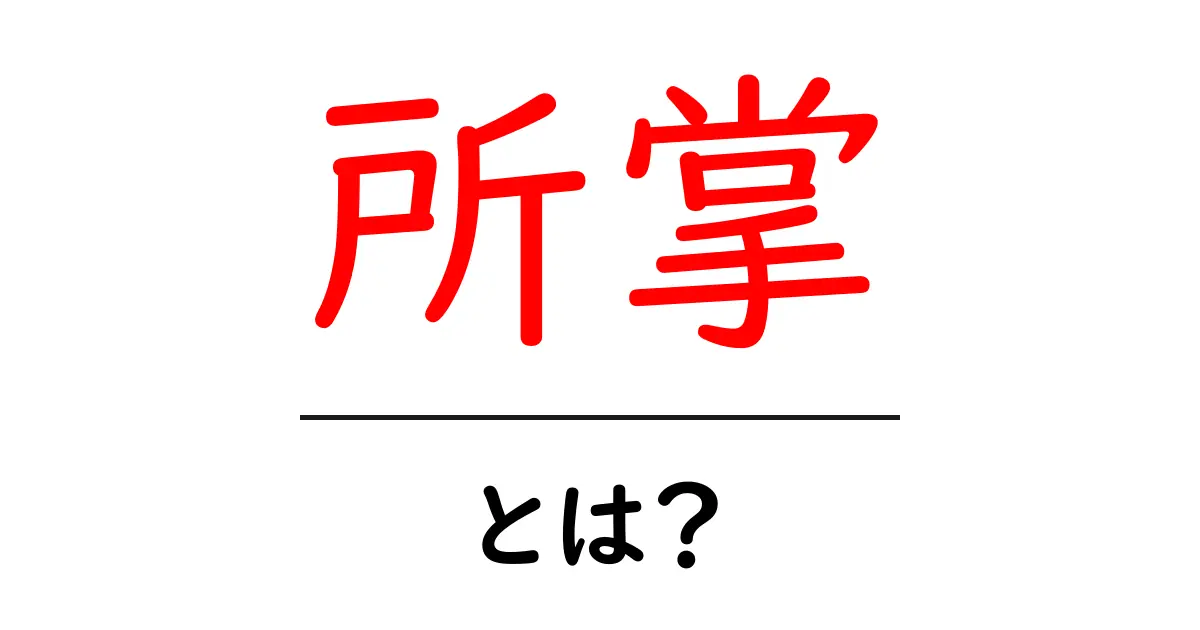 所掌とは？意味と使い方を初心者向けに解説共起語・同意語・対義語も併せて解説！