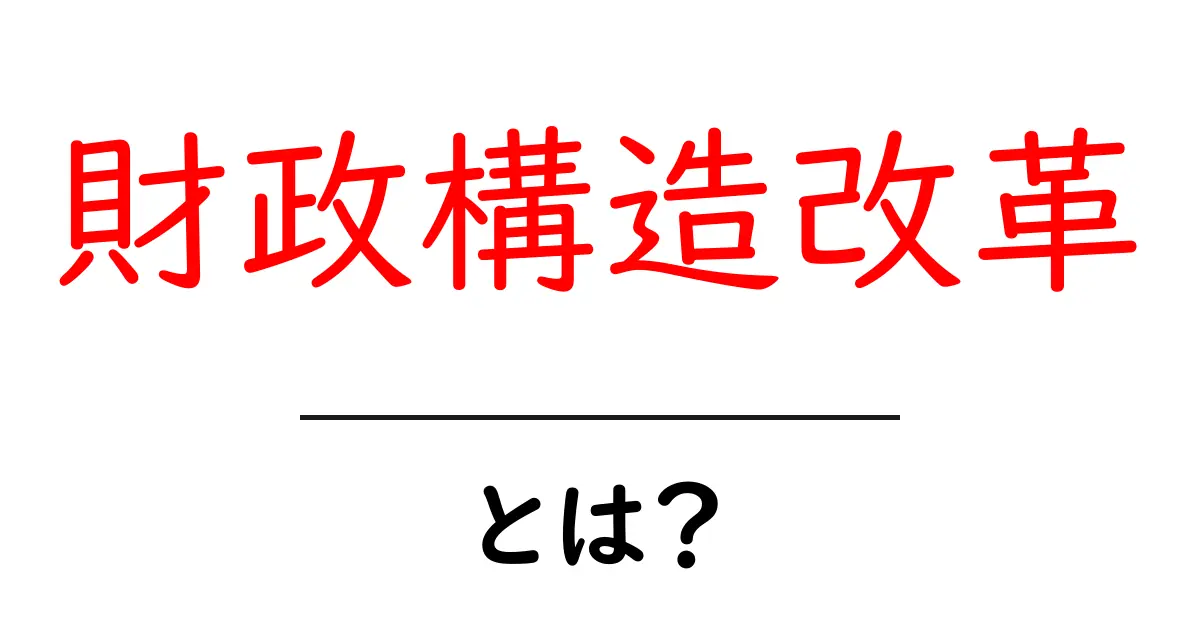 財政構造改革・とは？初心者でも理解できる5分解説共起語・同意語・対義語も併せて解説！