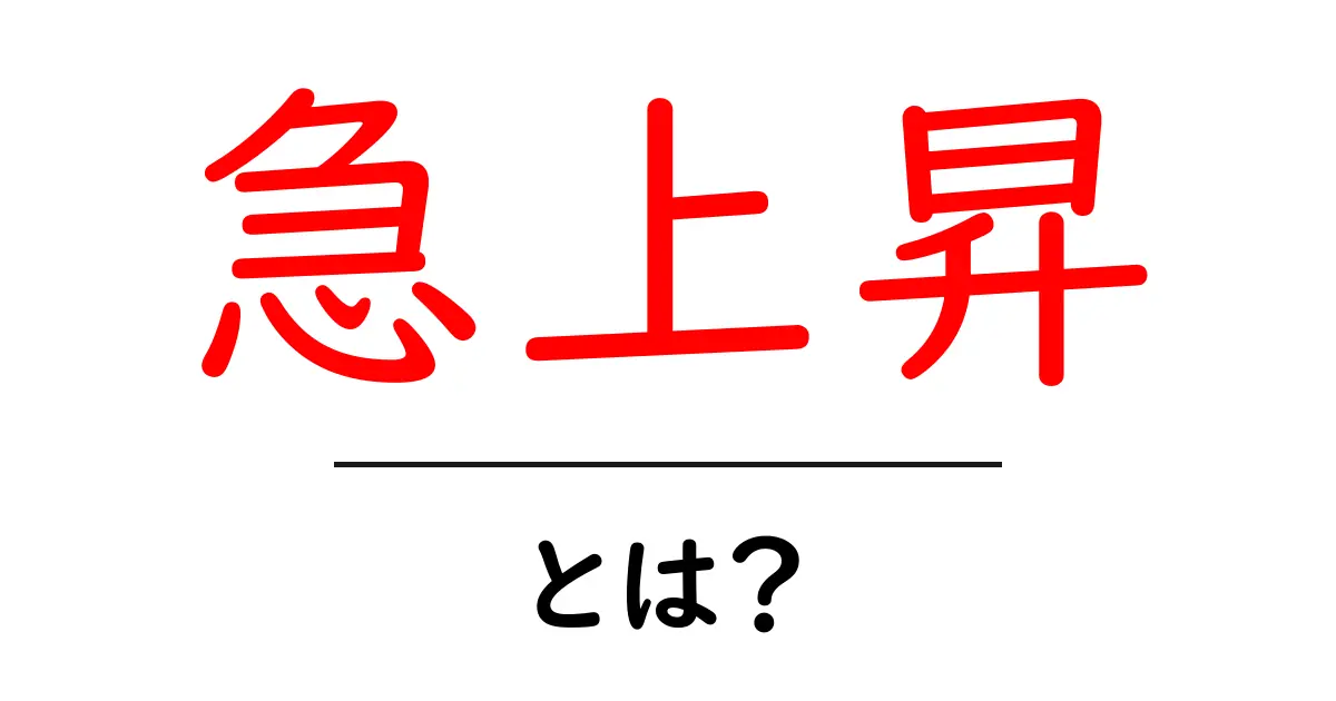 急上昇とは？意味と使い方を初心者向けにわかりやすく解説共起語・同意語・対義語も併せて解説！