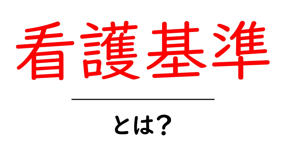 看護基準とは?初心者向けにわかりやすく解説する基礎ガイド共起語・同意語・対義語も併せて解説!
