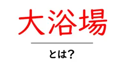 大浴場とは？初心者にも分かる基本ガイド｜温泉旅の第一歩共起語・同意語・対義語も併せて解説！