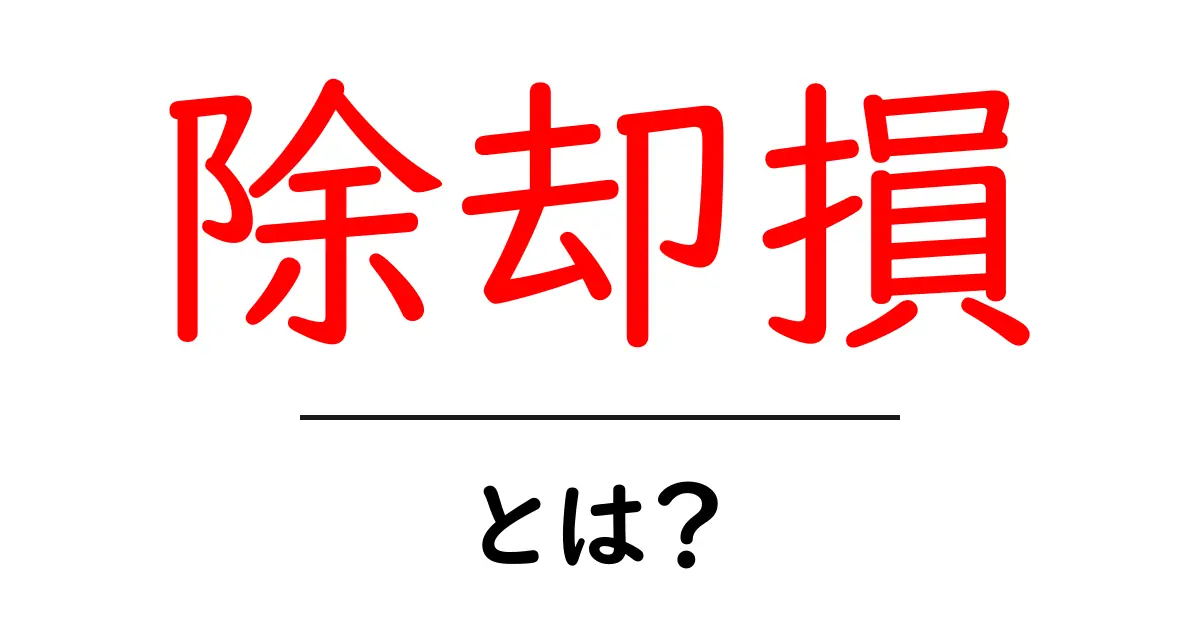 除却損とは?初心者でもわかる損失計上の基本と活用法共起語・同意語・対義語も併せて解説!