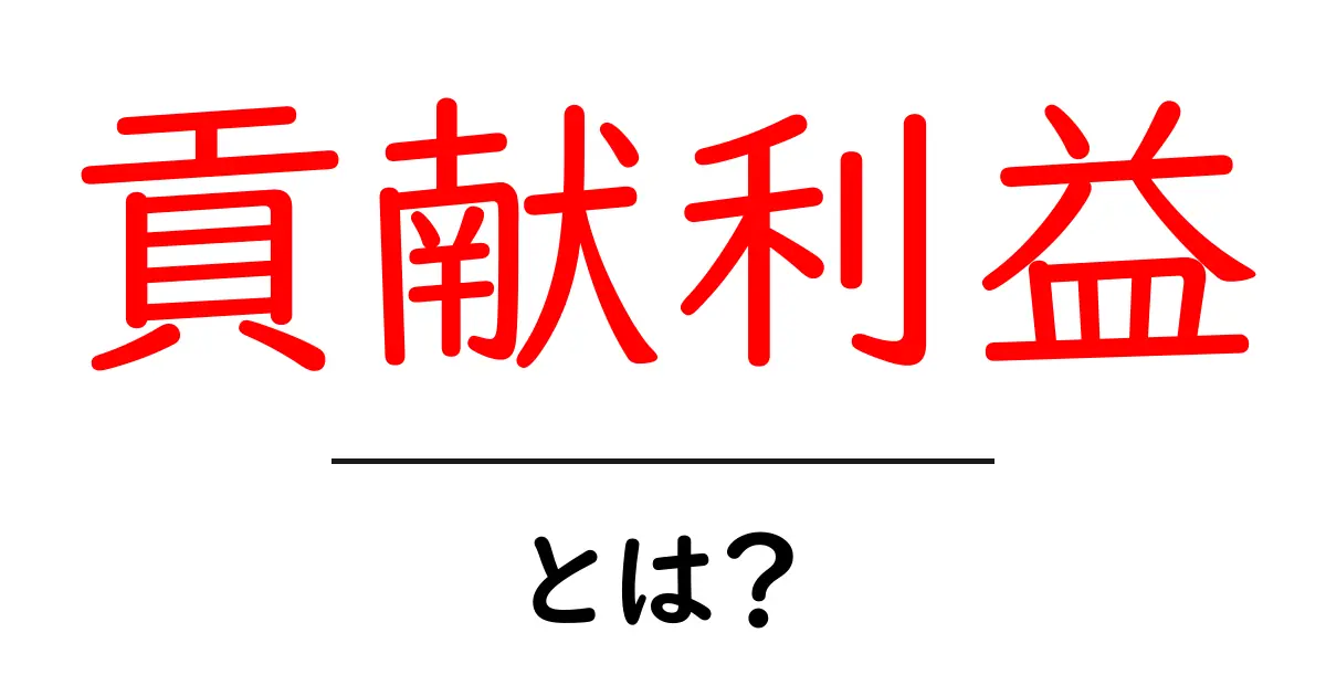 貢献利益・とは？初心者でも分かる計算と使い方ガイド共起語・同意語・対義語も併せて解説！