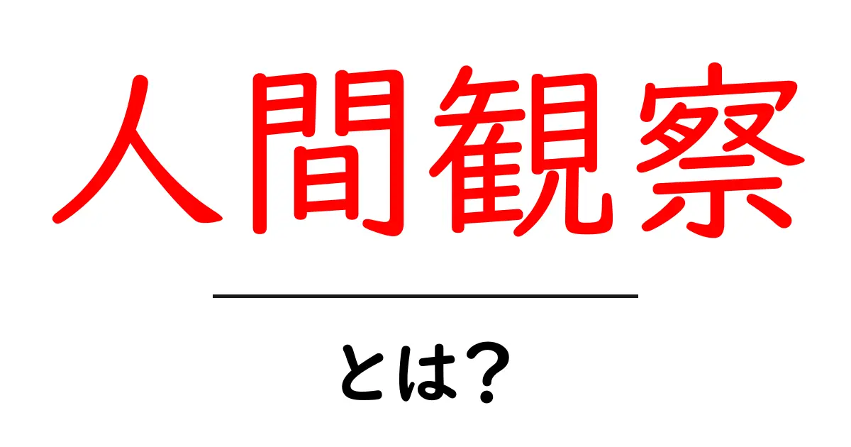 人間観察とは？初心者が押さえる基礎と実践のコツ共起語・同意語・対義語も併せて解説！