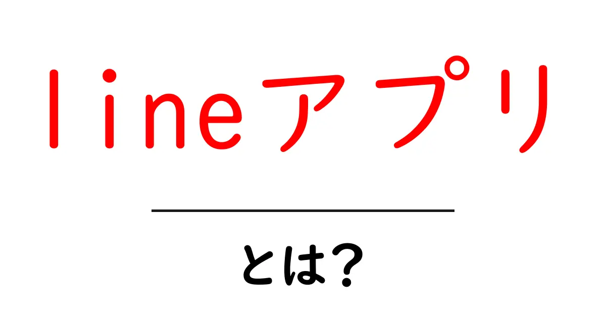 lineアプリとは何かを徹底解説|初心者が知っておく基本と使い方共起語・同意語・対義語も併せて解説!