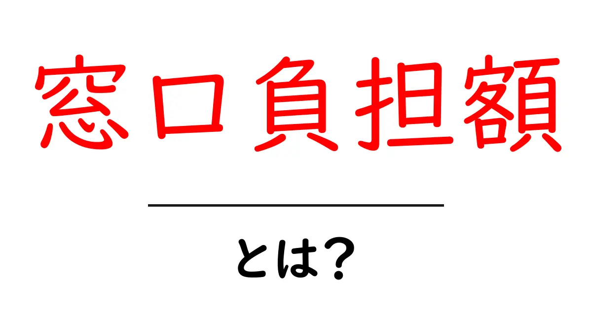 窓口負担額・とは？初心者にもわかる基本と計算のコツ共起語・同意語・対義語も併せて解説！