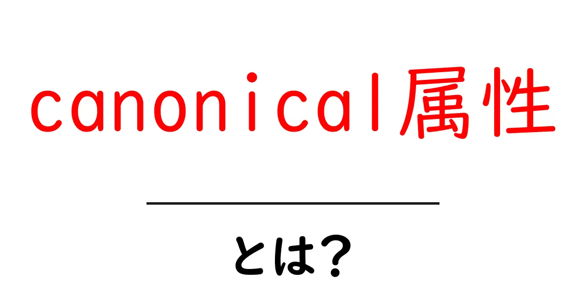 canonical属性・とは?SEO初心者向け使い方ガイド共起語・同意語・対義語も併せて解説!