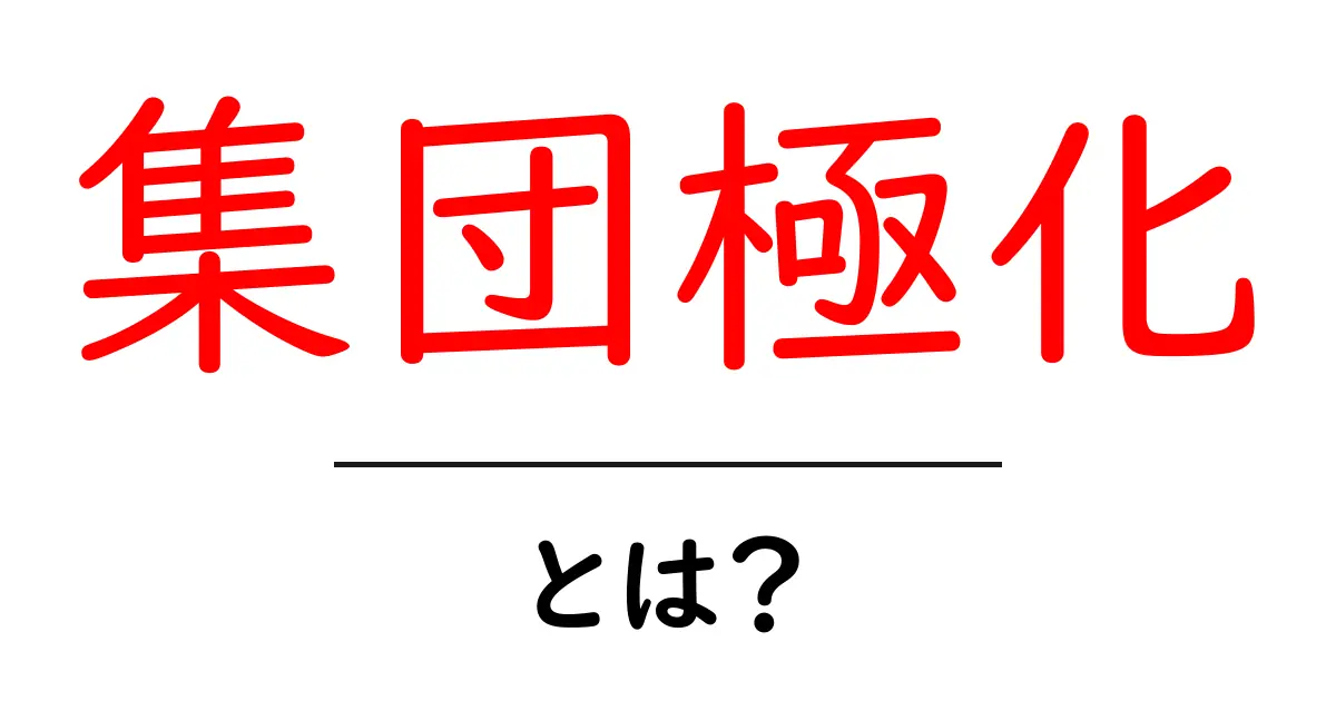 集団極化・とは？初心者にも分かる解説と身の回りの例共起語・同意語・対義語も併せて解説！