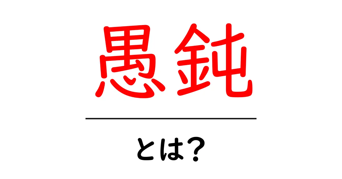 愚鈍・とは？意味と語源・使い方を初心者向けに解説共起語・同意語・対義語も併せて解説！