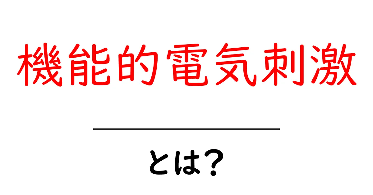 機能的電気刺激とは？初心者にもわかる基本ガイド共起語・同意語・対義語も併せて解説！
