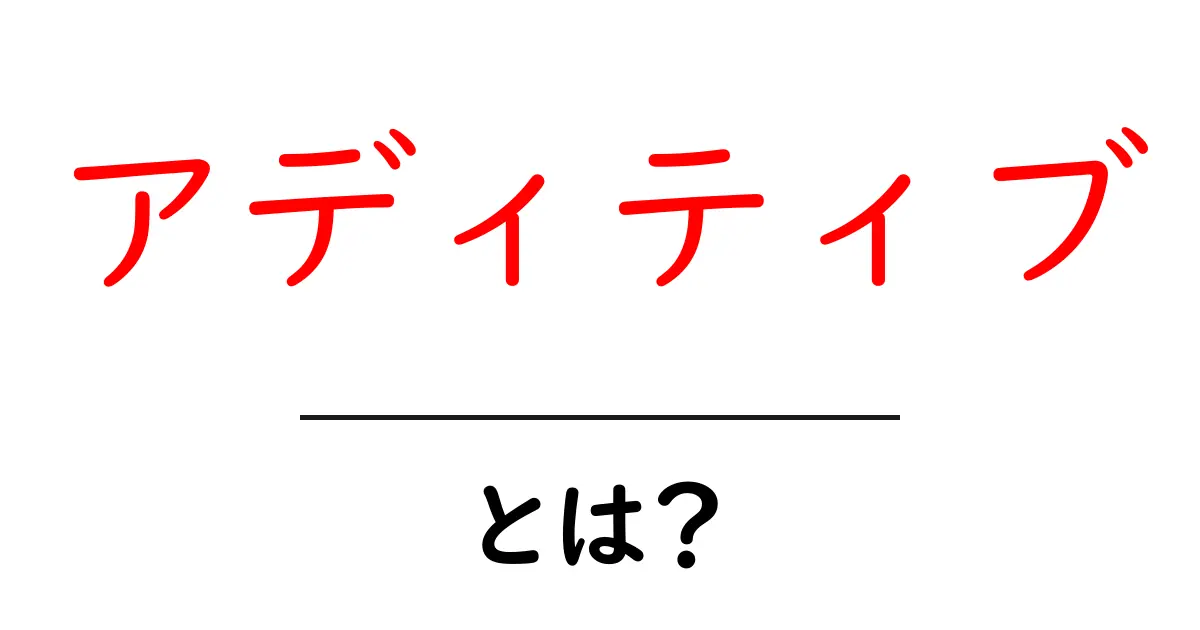 アディティブとは？初心者にもわかる基本と身近な例共起語・同意語・対義語も併せて解説！
