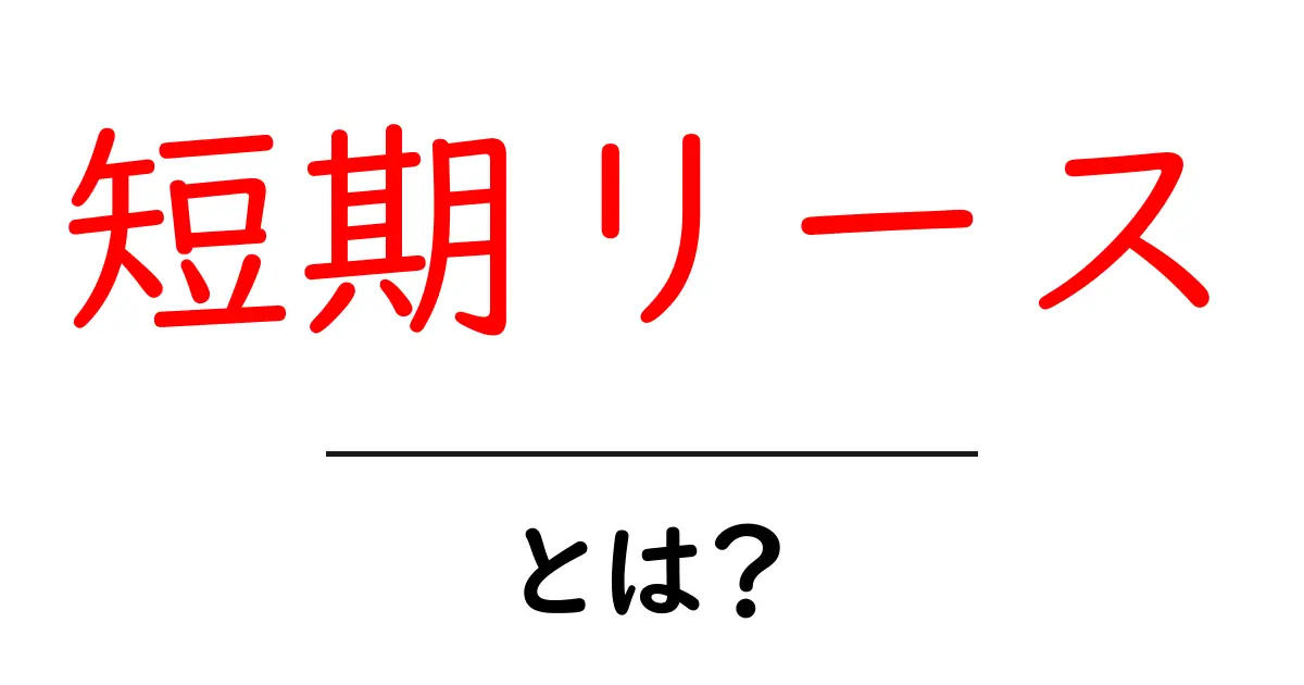 短期リースとは？初心者にも分かる短期リースの基本ガイド共起語・同意語・対義語も併せて解説！