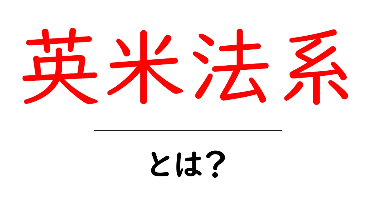 英米法系・とは？初心者にもわかる基本と特徴を丁寧解説共起語・同意語・対義語も併せて解説！
