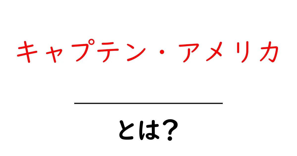 キャプテン・アメリカとは？初心者向けのわかりやすい解説と魅力共起語・同意語・対義語も併せて解説！