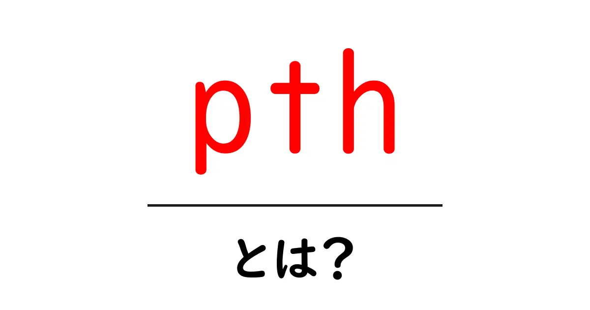 pth・とは？初心者でもわかる意味と使い方の基本ガイド共起語・同意語・対義語も併せて解説！