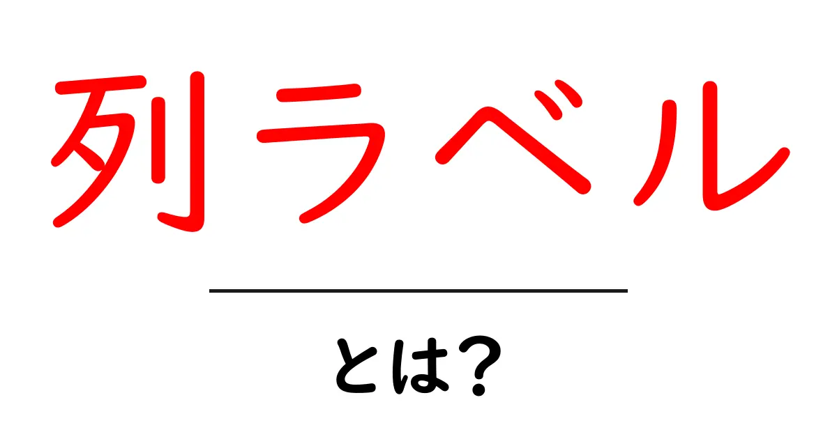 列ラベル・とは？初心者でも分かる基本と使い方ガイド共起語・同意語・対義語も併せて解説！