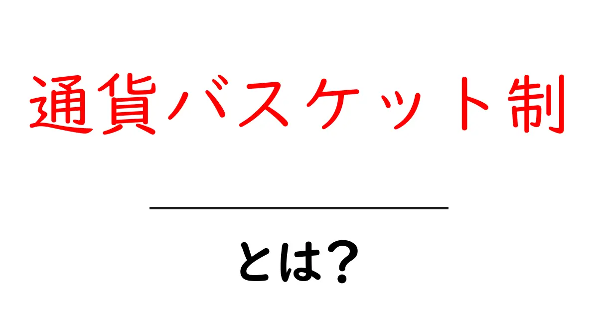 通貨バスケット制とは？初心者向けに仕組みとメリット・デメリットをやさしく解説共起語・同意語・対義語も併せて解説！