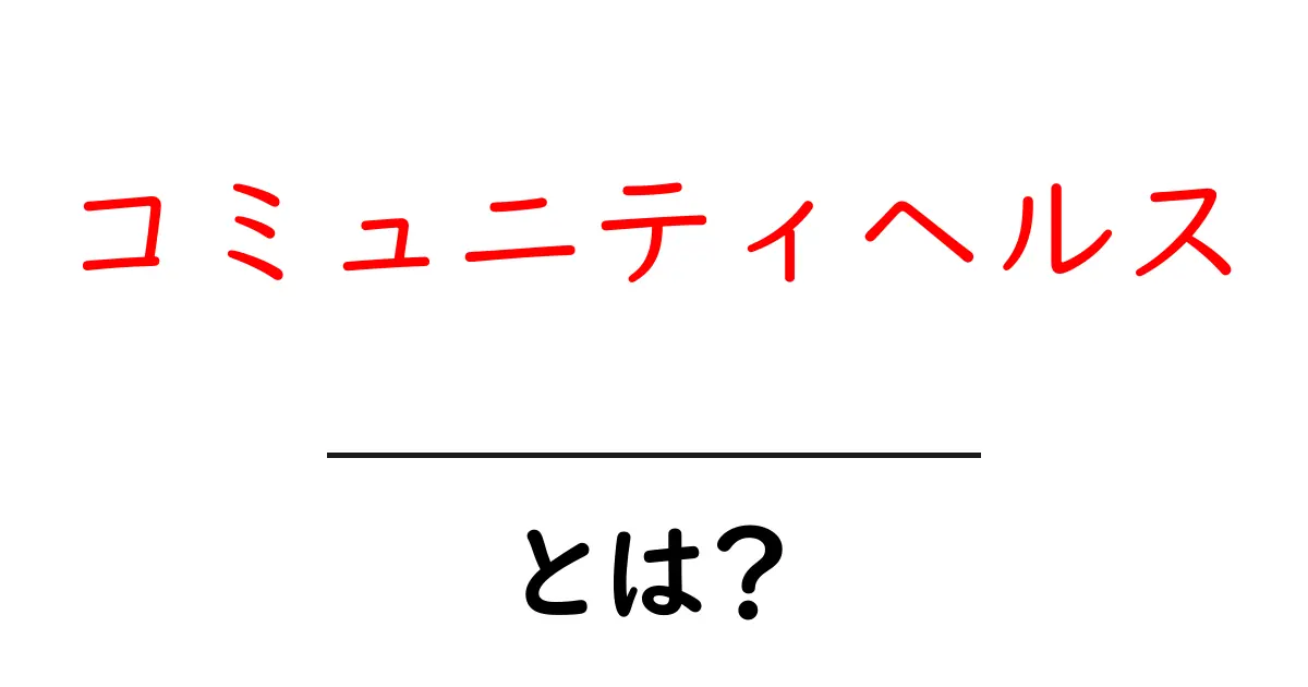 コミュニティヘルス・とは？初心者向けに分かりやすく解説共起語・同意語・対義語も併せて解説！