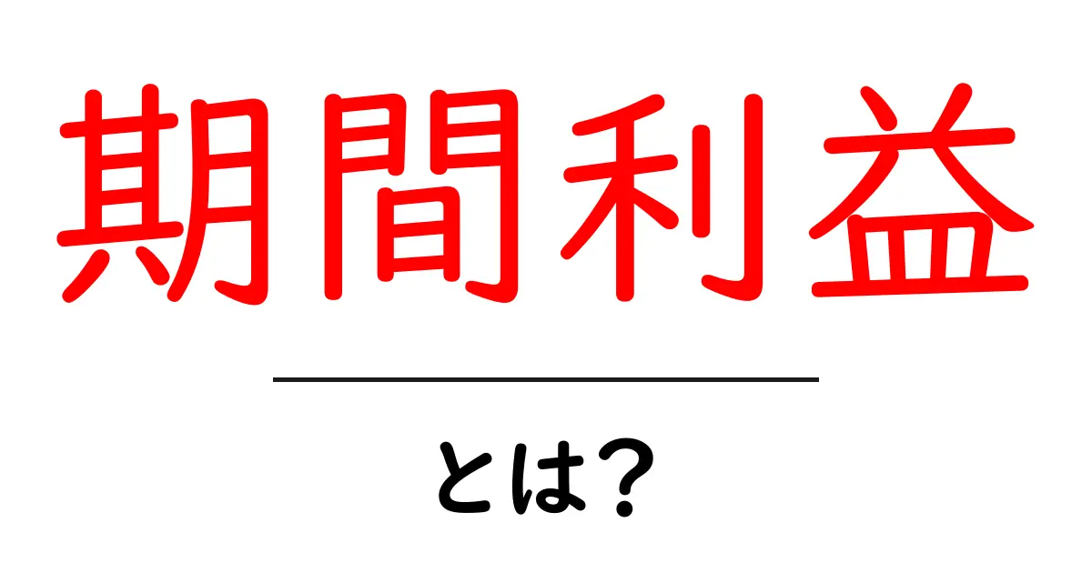 期間利益とは？初心者のための意味と計算のコツ共起語・同意語・対義語も併せて解説！