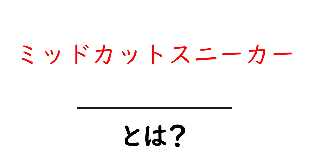 ミッドカットスニーカーとは？初心者にも分かる特徴と選び方ガイド共起語・同意語・対義語も併せて解説！