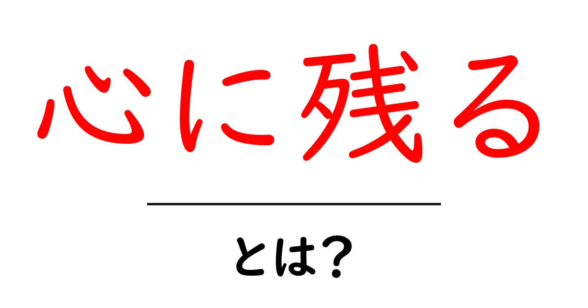 心に残る・とは？初心者にもやさしく解説する完全ガイド共起語・同意語・対義語も併せて解説！
