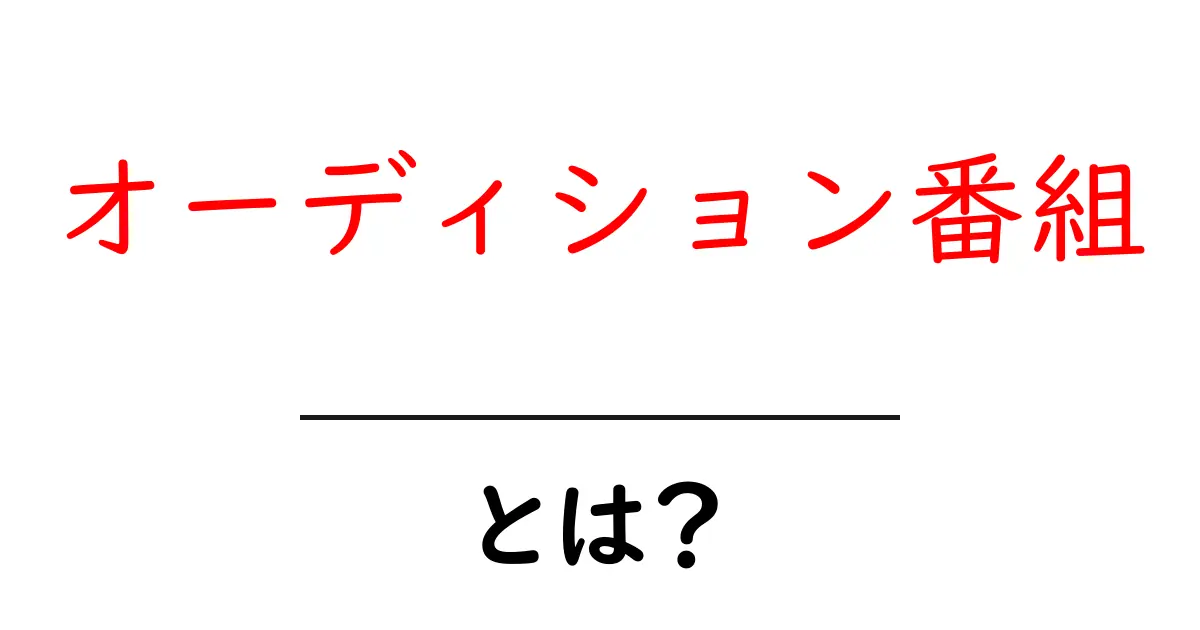 オーディション番組・とは?初心者向けに分かりやすく解説します共起語・同意語・対義語も併せて解説!