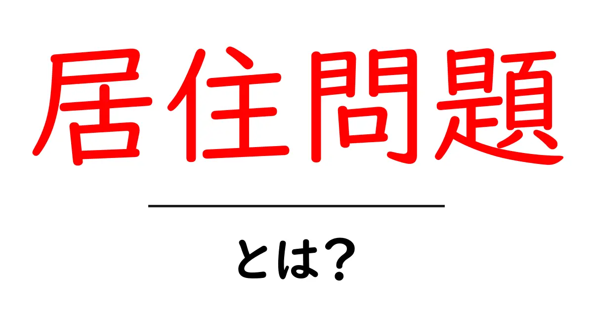 居住問題・とは？初心者にも分かる解説と対策ガイド共起語・同意語・対義語も併せて解説！