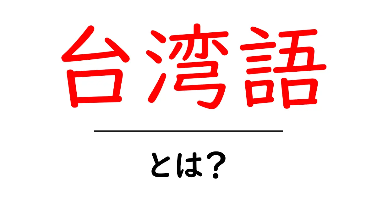 台湾語とは?初心者でも分かる学習ガイドとよくある質問共起語・同意語・対義語も併せて解説!