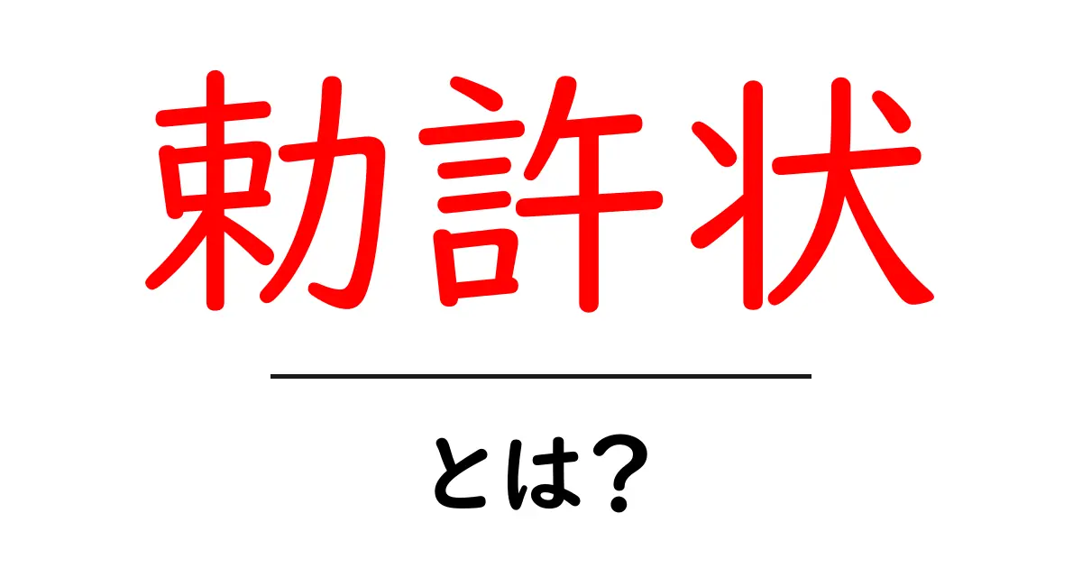 勅許状とは？歴史と意味を初心者にもわかる解説ガイド共起語・同意語・対義語も併せて解説！