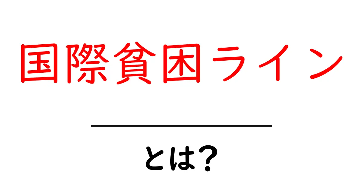 国際貧困ラインとは?初心者にもわかる解説と身近な例共起語・同意語・対義語も併せて解説!