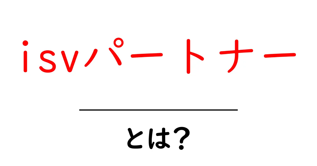 isvパートナーとは何かを徹底解説｜初心者向けの入門ガイド共起語・同意語・対義語も併せて解説！