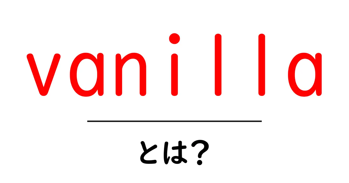 vanillaとは?初心者にも分かる意味と使い方を徹底解説共起語・同意語・対義語も併せて解説!